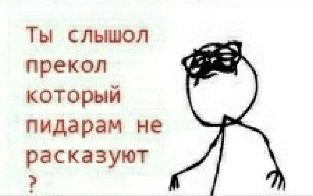 Ты слышол прекол который пидарам не расказуют
