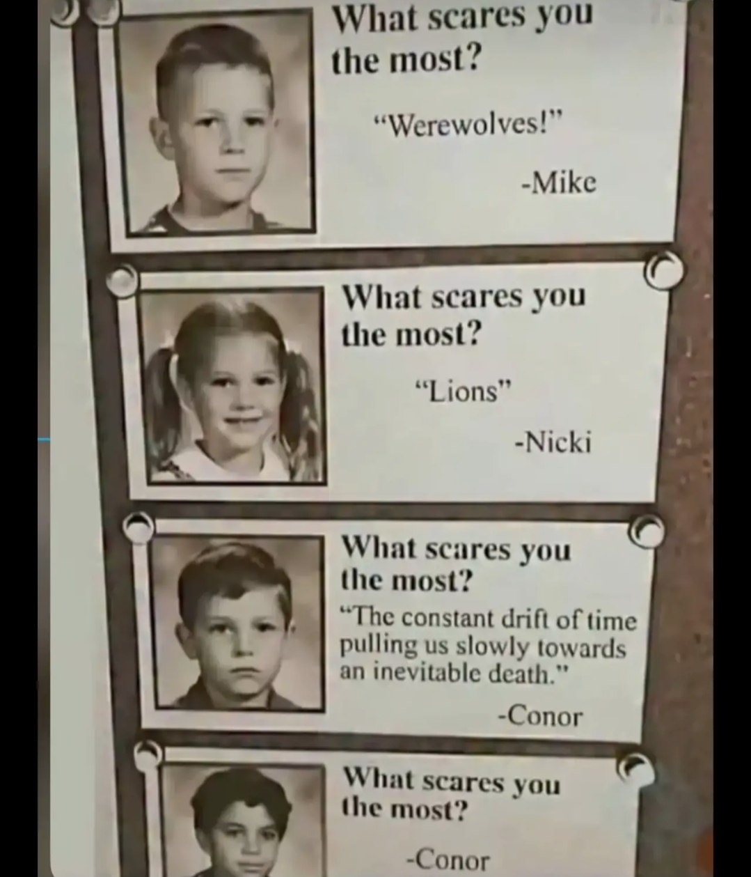 What scares you the most? “Werewolves!” -Mike What scares you the most? “Lions” -Nicki scares you the most? “The constant of time pulling slowly towards an inevitable death.” -Сопог What scares you th