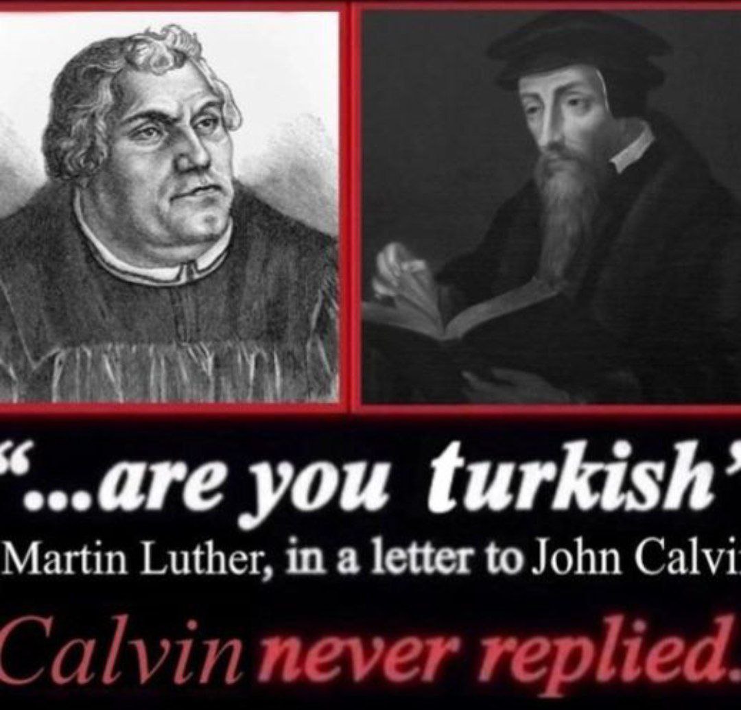 “are you turkish’ Martin Luther, in a letter to John Calvi