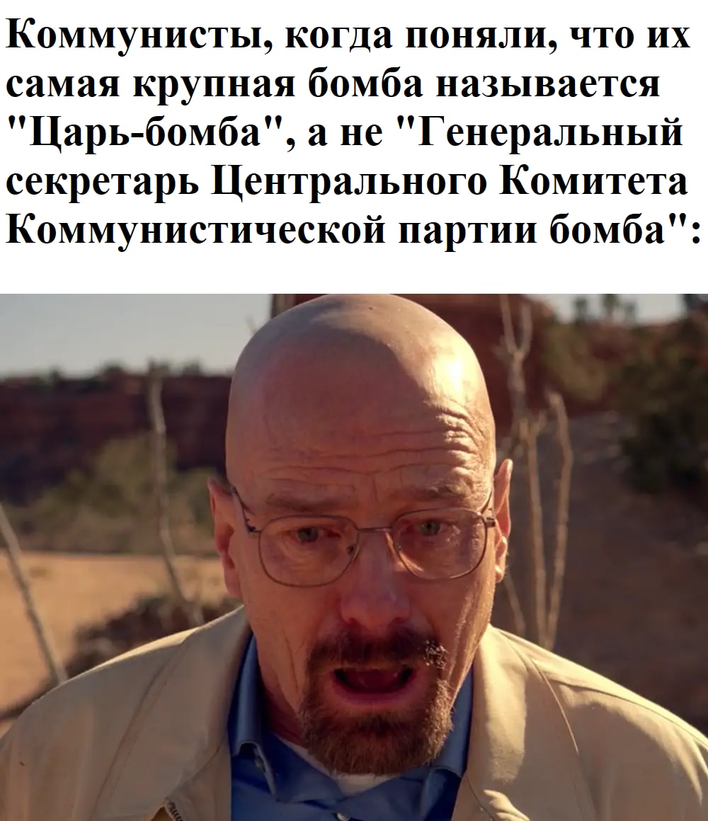 Коммунисты, когда поняли, что самая крупная бомба называется a не "Генеральный секретарь Центрального Комитета Коммунистической партии бомба":