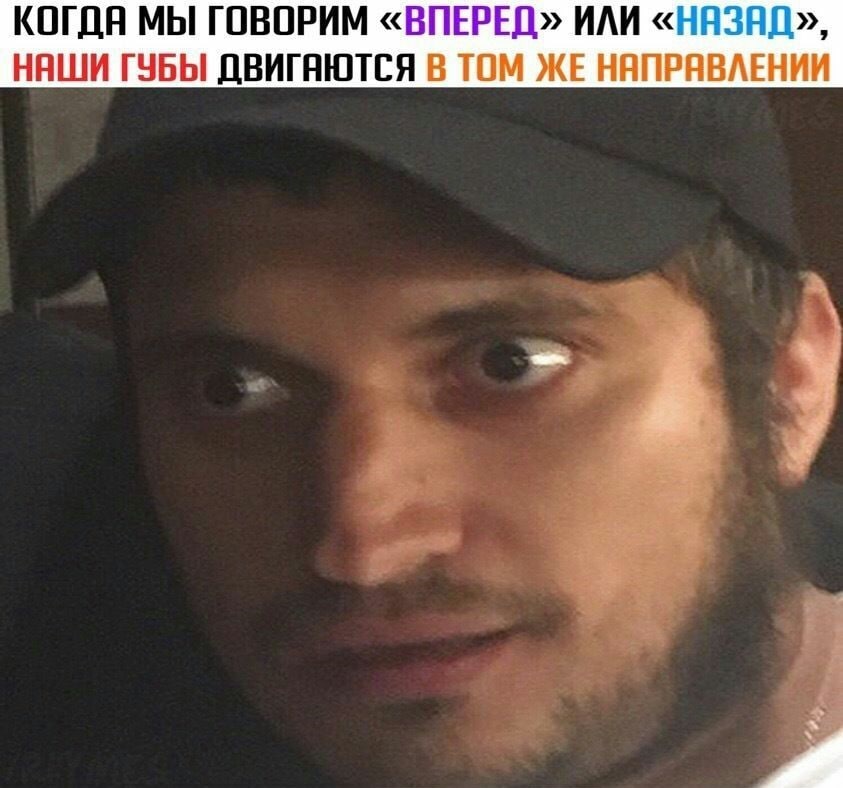 КОГДА МЫ ГОВОРИМ «ВПЕРЕД» ИЛИ «НАЗЯД», НАШИ ГУБЫ ДВИГЯЮТСЯ В ТОМ ЖЕ НЯПРЯВЛЕНИИ