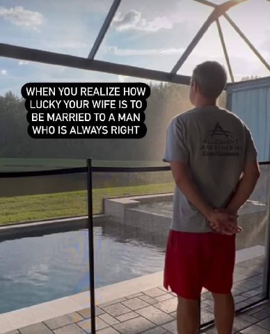 WHEN YOU REALIZE LUCKY YOUR WIFE IS TO BE MARRIED ТО А МАМ WHO IS ALWAYS RIGHT