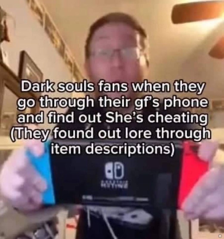 Dark. souls fans when they through their gf's phone and find out She’s cheating (They found out lore through; item descriptions)