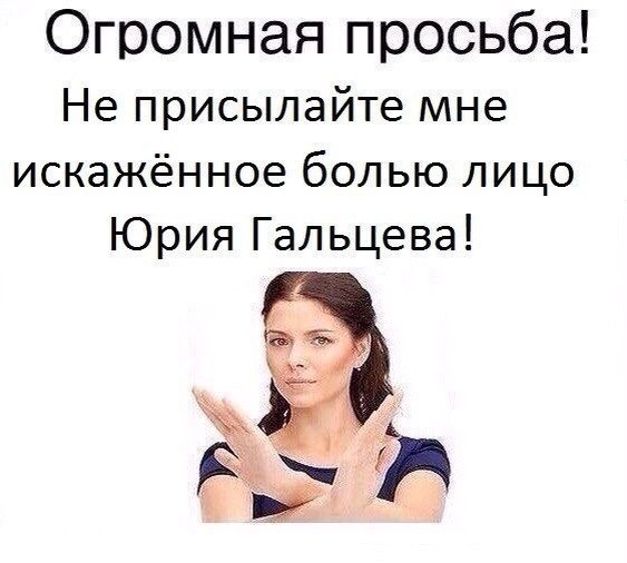 Огромная просьба! Не присылайте мне искажённое болью лицо Юрия Гальцева! 24