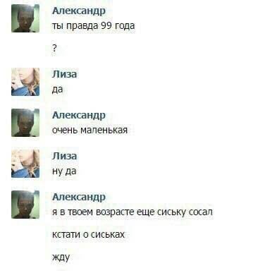 Александр ты правда 99 года Лиза да Александр очень маленькая Лиза ну да Александр я в твоем возрасте еще сиську сосал кстати о сиськах жду
