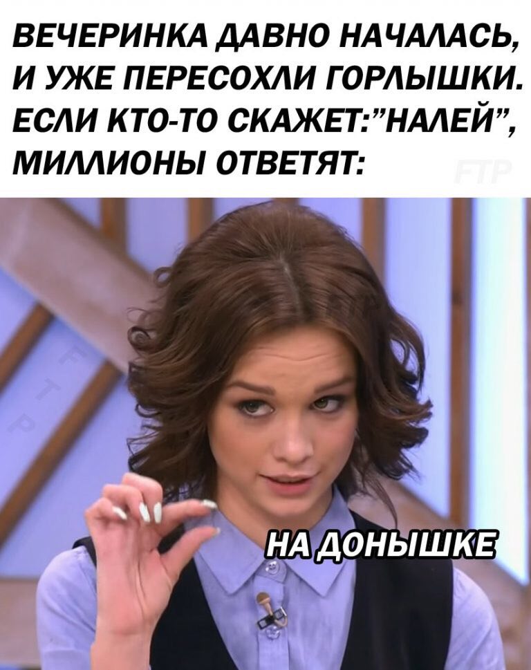 ВЕЧЕРИНКА ДАВНО НАЧАЛАСЬ, И УЖЕ ПЕРЕСОХЛИ ГОРЛЫШКИ ЕСЛИ КТО-ТО СКАЖЕТ:”НАЛЕЙ”, МИЛЛИОНЫ ОТВЕТЯТ: С
