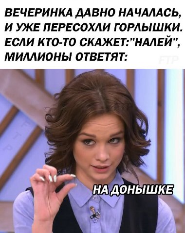 ВЕЧЕРИНКА ДАВНО НАЧАЛАСЬ, И УЖЕ ПЕРЕСОХЛИ ГОРЛЫШКИ ЕСЛИ КТО-ТО СКАЖЕТ:”НАЛЕЙ”, МИЛЛИОНЫ ОТВЕТЯТ: С