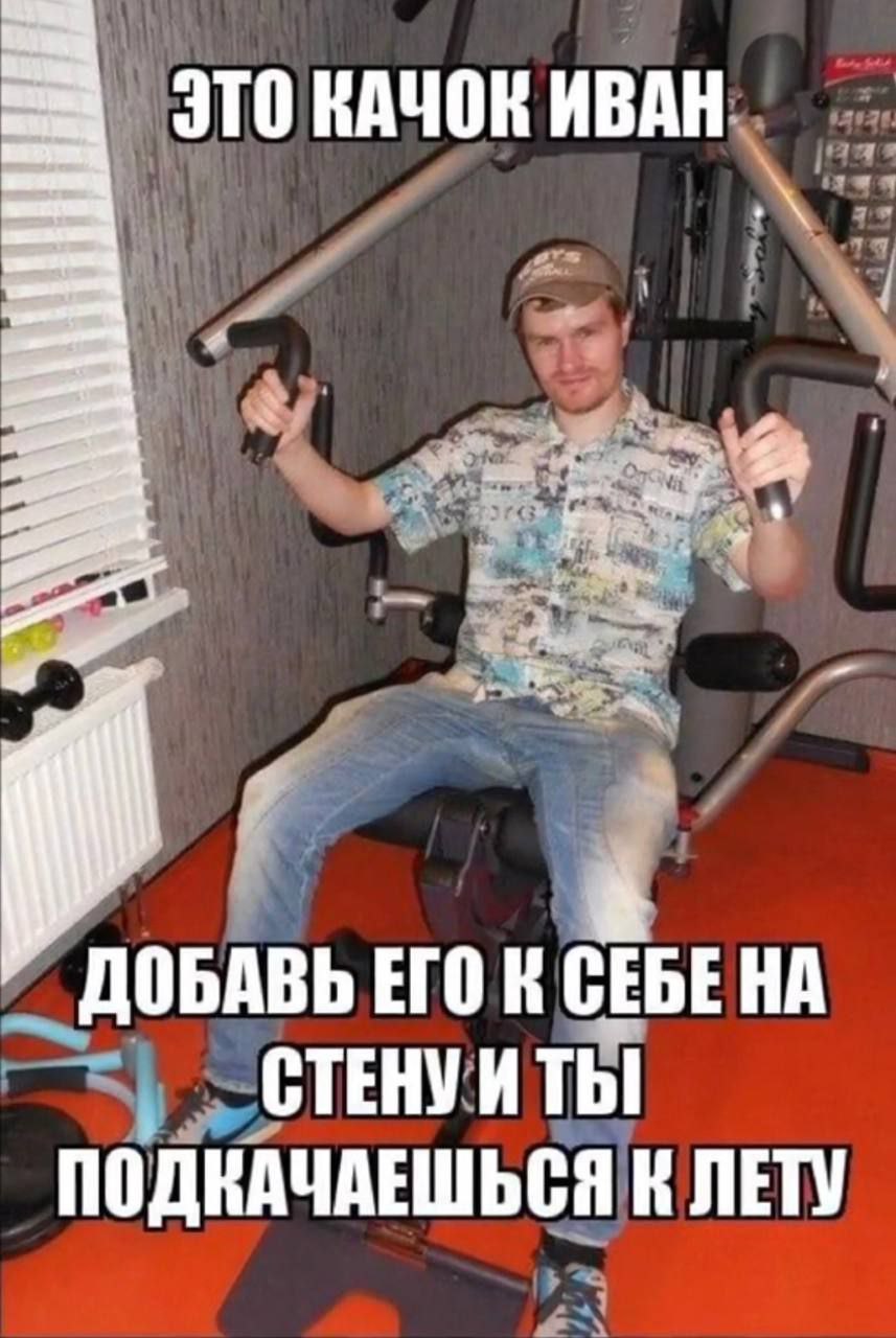 ЭТО КАЧОК ИВАН ДОБАВЬ ЕГО К СЕБЕНА СТЕНУ И ТЫ! ПОДКАЧАЕШЬСЯ К ЛЕТУ