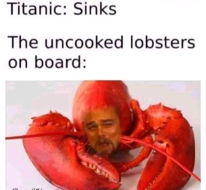 Titanic: Sinks The uncooked lobsters on board