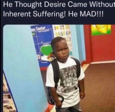 Не Thought Desire Came Without Inherent Suffering! He MAD!!!