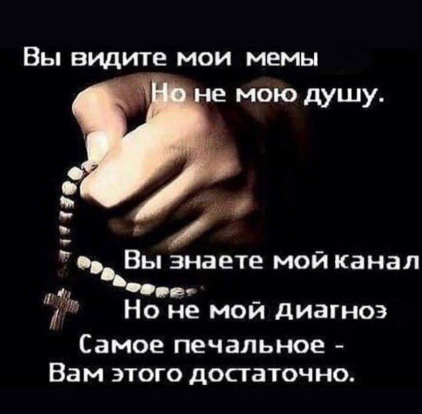 Вы видите MOM мемы не мою дущу. Вы знаете мой канал Но не мой диагноз Самое печальное Вам этого достаточно.