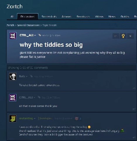 Zortch All Discussions Screenshots Artwork Broadcasts Videos News Guides Zortch General Discussions Topic Details У C7RL_ALt~ why the tiddies so big giant tiddies everywhere not complaining just wonde