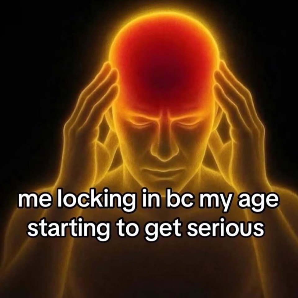 me locking in my age starting to get serious