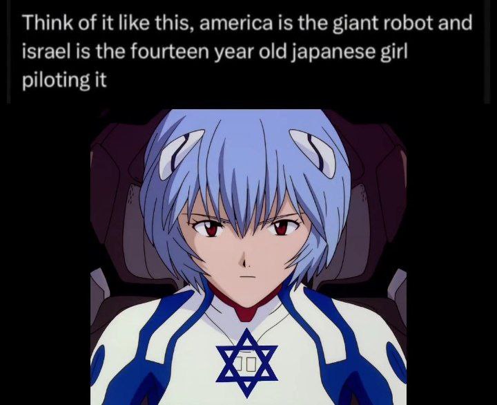 Think of it like this, america is the giant robot and israel is the fourteen year old japanese gir| piloting it У У У