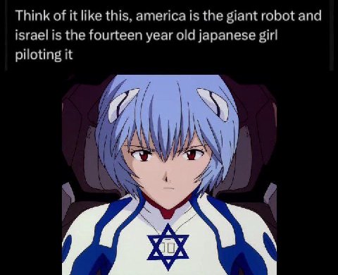 Think of it like this, america is the giant robot and israel is the fourteen year old japanese gir| piloting it У У У