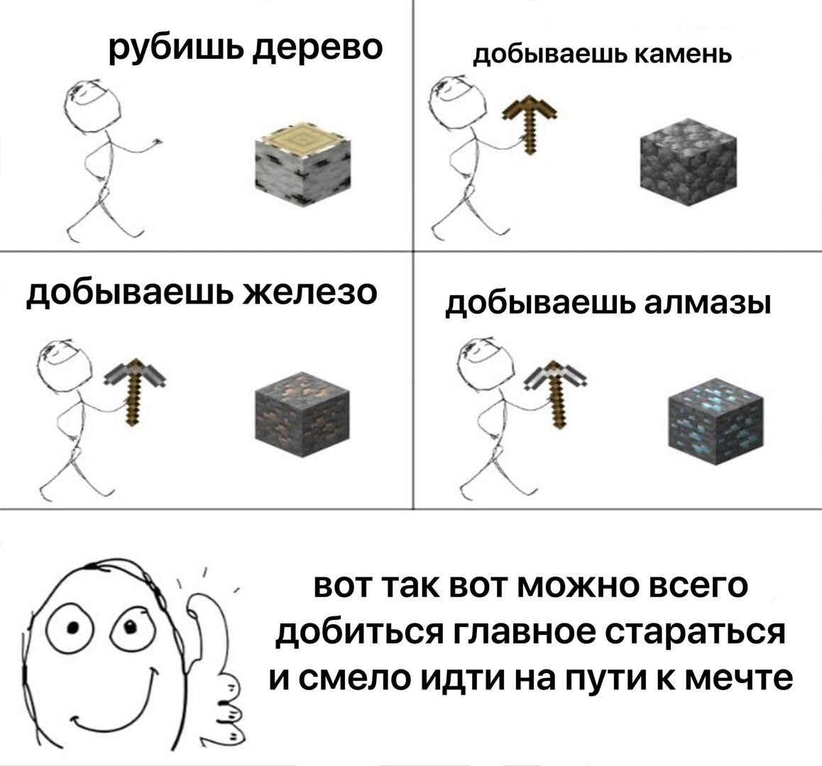 рубишь дерево добываешь камень у A A 5 добываешь железо добываешь алмазы A BOT так вот можно всего ОТО, добиться главное стараться и смело идти на пути к мечте