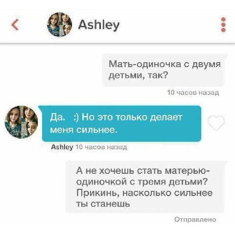 Мать-одиночка с двумя детьми, так? 10 часов назад he Да. Но это только делает меня сильнее. Ashley 10 часов назад А не хочешь стать матерью- одиночкой с тремя детьми? Прикинь, насколько сильнее ты ста