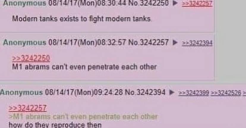 Anonymous No Modern tanks exists to fight modem tanks Anonymous 08/14/17(Моп)08:32-57 No.3242257 >>3242394 >>3242250 abrams can't even penetrate each other Anonymous 28 >>3242399 >>3242526 >>3242257 a
