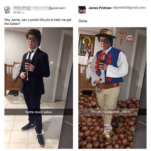 James Fridman <fjamie013@gmail.com> @gmail.com> tome Hey Jamie, can polish this pic to help me get the ladies? Done. у Settle down ladies Prosze panie