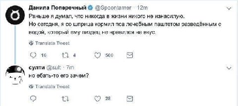 Данила Поперечный @Зроогиатег Раньше я думал, что никогда в жизни никого не изнасилую. Но сегодня, я шприца кормил пса лечебным паштетом разведённым с водой, который ему пиздец не нравился на вкус. Tr