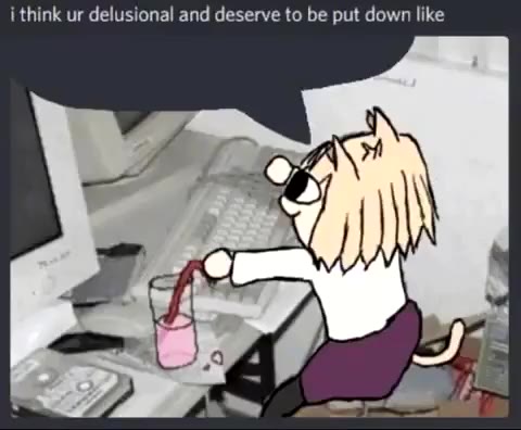 i think ur delusional and deserve to Бе put down like
