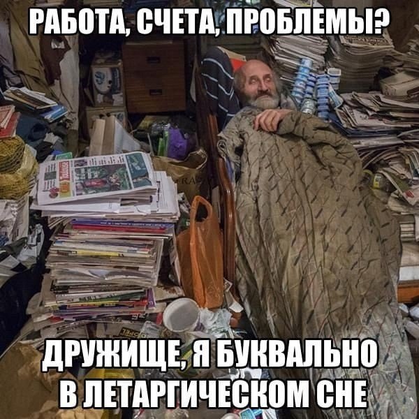 РАБОТА, СЧЕТА, ПРОБЛЕМЫ? ДРУЖИЩЕ, Я БУКВАЛЬНО В ЛЕТАРГИЧЕСКОМ СНЕ