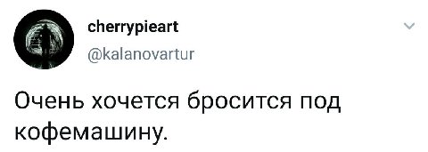 cherrypieart @kalanovartur Очень хочется бросится под кофемашину.