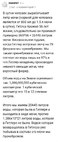 KBADPAT Ответ на комментарий В сутки человек вырабатывает литр мочи (нормой для человека является от 800 мочи в сутки). Гитлер прожил 56 лет жизни, следовательно он произвел примерно 365*56 20440 литр
