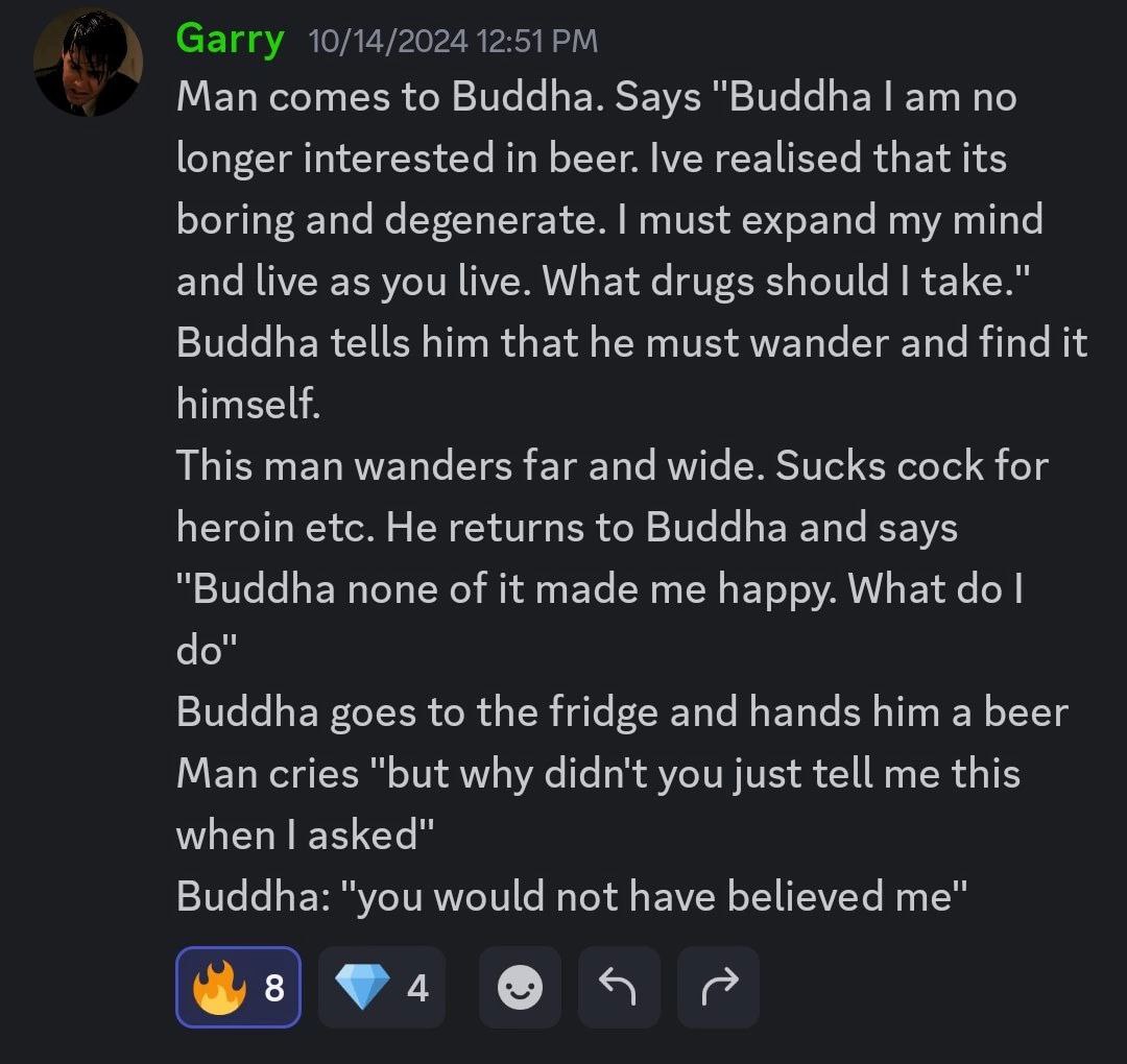 Man comes to Buddha. Says "Buddha по longer interested in beer. lve realised that its boring and degenerate. must expand my mind and live as you live. What drugs should take.” Buddha tells him that he