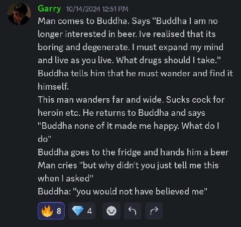 Man comes to Buddha. Says "Buddha по longer interested in beer. lve realised that its boring and degenerate. must expand my mind and live as you live. What drugs should take.” Buddha tells him that he