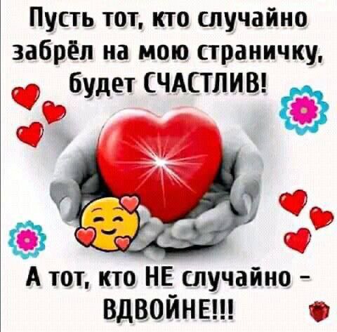 Пусть тот, кто случайно забрёл на мою страничку, будет СЧАСТЛИВ! A тот, кто НЕ случайно ВДВОЙНЕ!!!