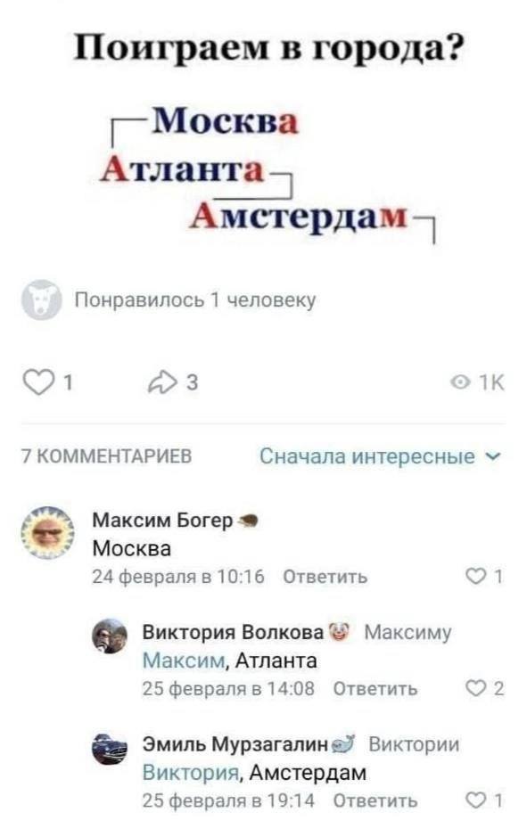 Поиграем в города? Москва Атланта Амстердам Понравилось 1 человеку 4 7 КОММЕНТАРИЕВ Сначала интересные 4 Максим Богер Москва 24 февраля в 10:16 Ответить Виктория Волкова Максиму Максим, Атланта 25 фев