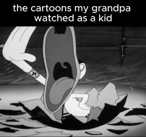 watch today the cartoons my grandpa