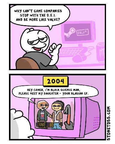 WHY CAN'T GAME COMPANIES STOP WITH THE AND BE MORE LIKE VALVE? HEY GAMER, BLACK SCIENCE МАМ, PLEASE MEET MY DAUGHTER YOUR BLASIAN 100