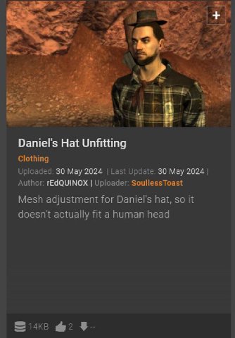 а i Daniel's Hat Unfitting Clothing Uploaded: 30 May 2024 Last Update: 30 May 2024 Author: rEdQUINOX Uploader: SoullessToast Mesh adjustment for Daniel's hat, so it doesnt actually fit a human head @2