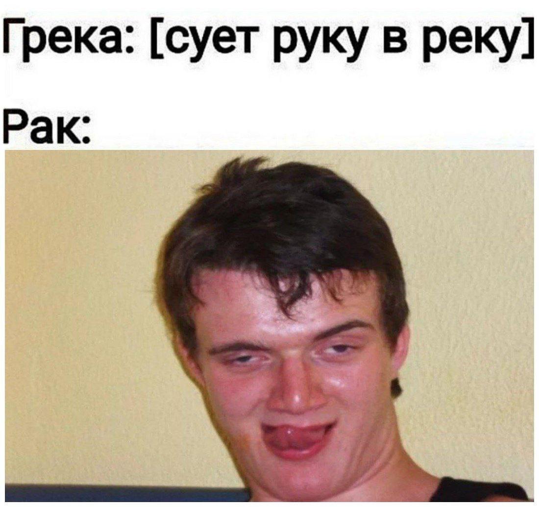 Грека: [сует руку в реку] Рак:
