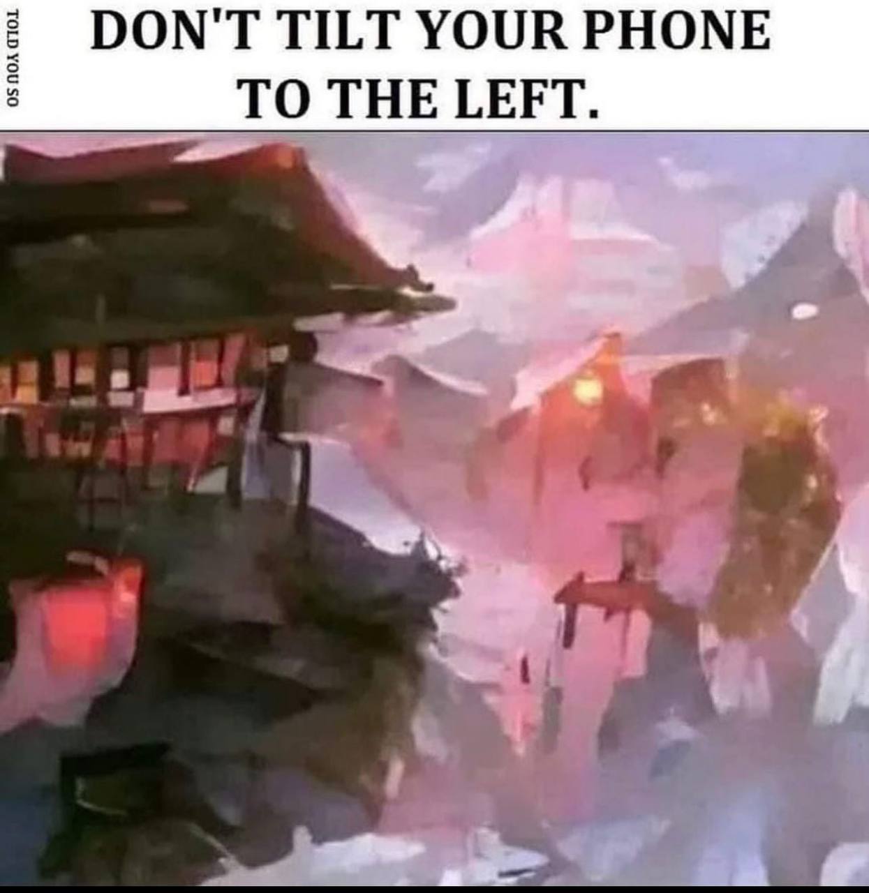 DON'T TILT YOUR PHONE LEFT.
