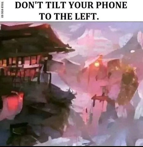 DON'T TILT YOUR PHONE LEFT.
