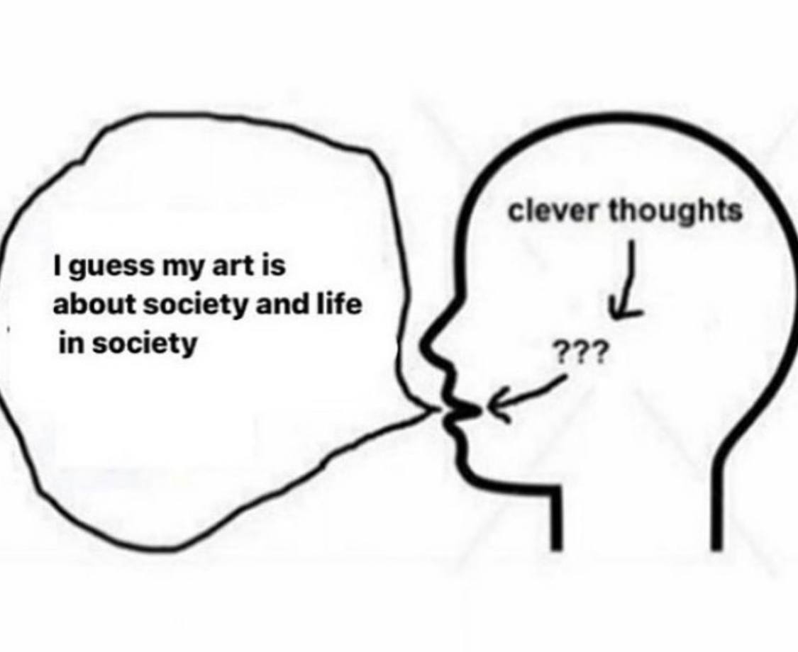 clever thoughts 1 guess art is about society and life in society 22?