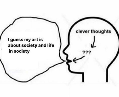 clever thoughts 1 guess art is about society and life in society 22?