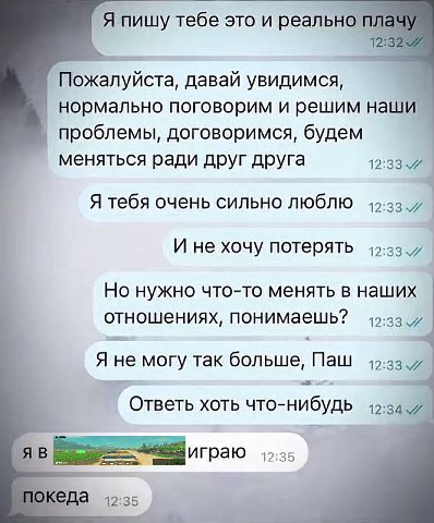 Я пишу тебе это и реально плач\ 12:32 Пожалуйста, давай увидимся, нормально поговорим и решим наши проблемы, договоримся, будем меняться ради друг друга Я тебя очень сильно люблю И не хочу потерять Но