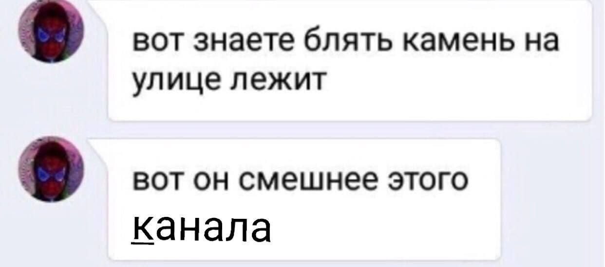 вот знаете блять камень на 8 улице лежит вот он смешнее этого канала