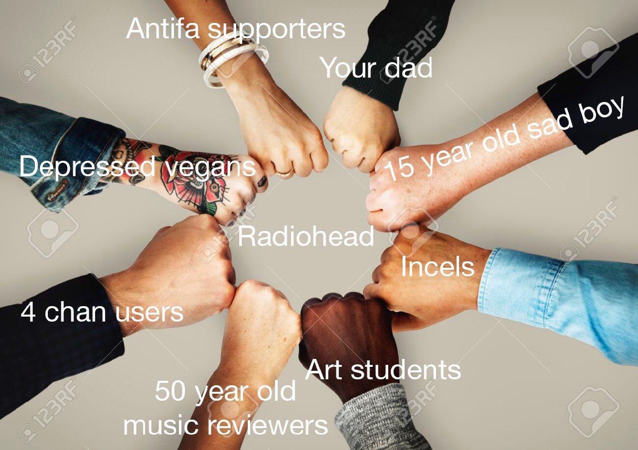 ers Antifa Your dad 7 Radiohead Incels 4 chan use students 50 year old music reviewers
