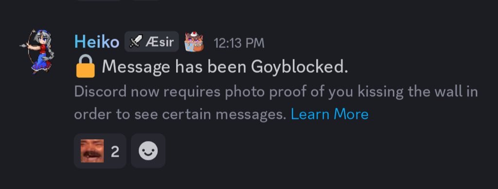Heiko 12:13 Message has been Goyblocked. Discord now requires photo proof of you kissing the wall in order to see certain messages. Learn More