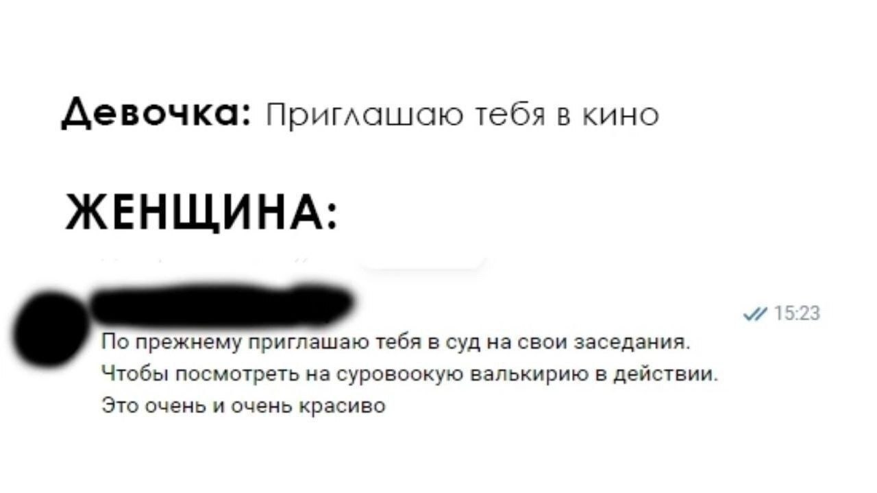 Девочка: Приглашаю тебя в кино ЖЕНЩИНА 15:2 По прежнему приглашаю тебя в суд на свои заседания. Чтобы посмотреть на суровоокую валькирию в действии. Это очень и очень красиво