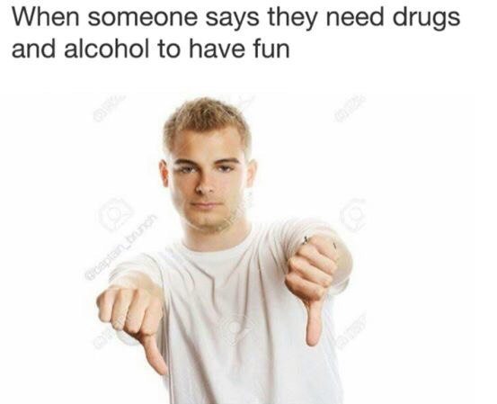 When someone says they need drugs and alcohol to have fun