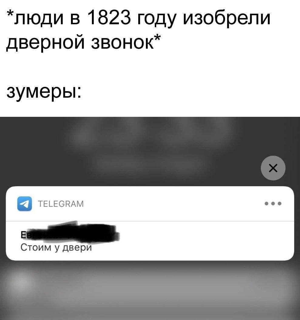 *люди в 1823 году изобрели дверной звонок* зумеры: TELEGRAM coe Стоим у двери