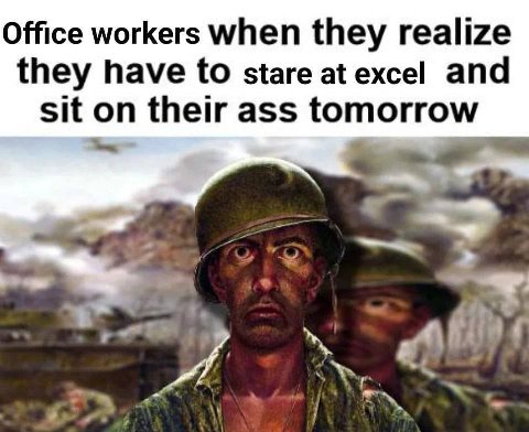 Office workers when they realize they have to stare at excel and sit on their ass tomorrow