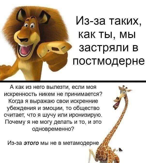 Из-за таких, как ты, мы 7 застряли в постмодерне А как из него вылезти, если моя искренность никем не принимается? Когда я выражаю свои искренние убеждения и эмоции, то общество считает, что я шучу ил