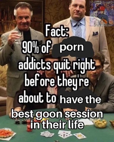 Fact of рогп addicts quit right before theyre about to have the ‘Best goon Session in their lifé 4